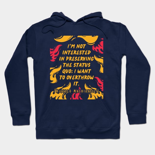 Niccolò Machiavelli quote: I'm not interested in preserving the status quo; I want to overthrow it. Hoodie by artbleed